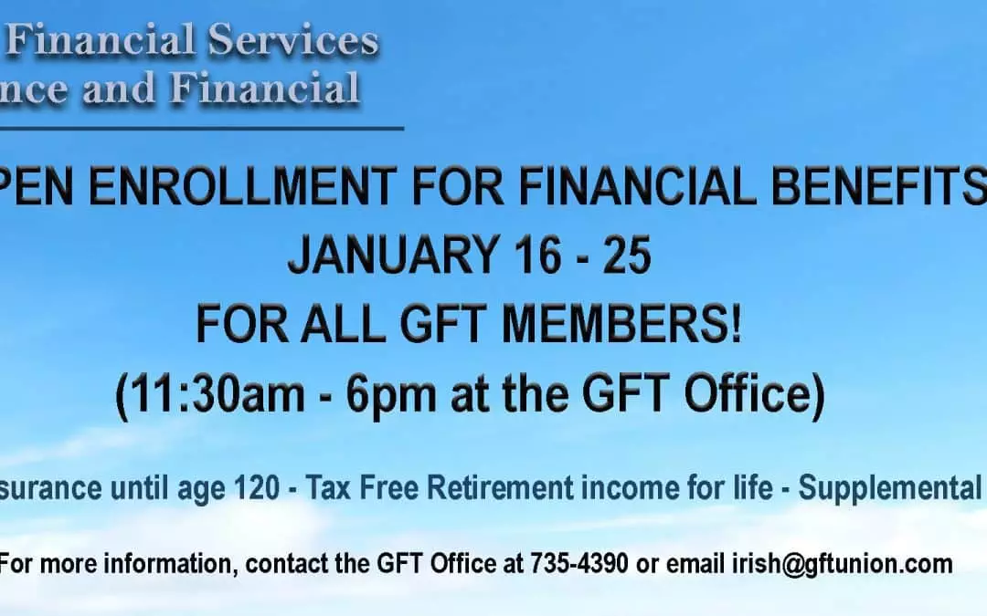 OPEN ENROLLMENT FOR FINANCIAL BENEFITS JANUARY 16 – 25 FOR ALL GFT MEMBERS
