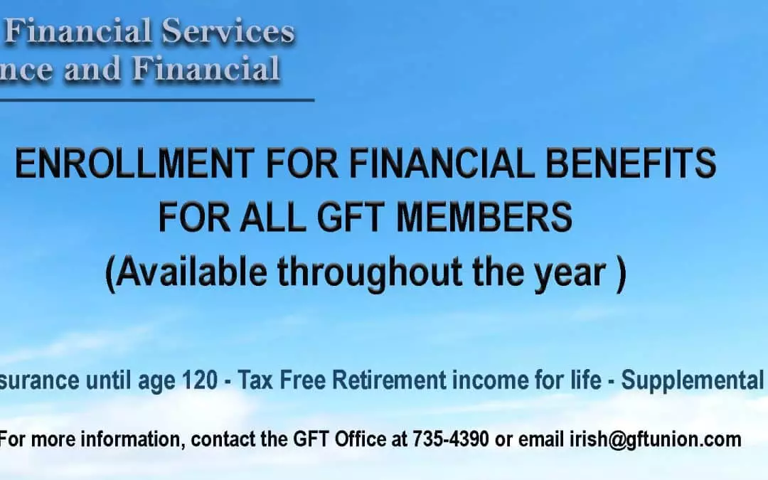 OPEN ENROLLMENT FOR FINANCIAL BENEFITS FOR ALL GFT MEMBERS!